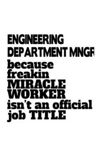Engineering Department Mngr Because Freakin Miracle Worker Is Not An Official Job Title