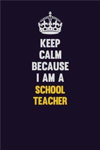 Keep Calm Because I Am A school teacher