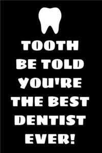 Tooth Be Told You're The Best Dentist Ever!
