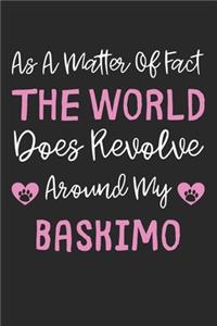 As A Matter Of Fact The World Does Revolve Around My Baskimo