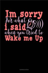 Im Sorry For What I Said When You Tried To Wake Me Up