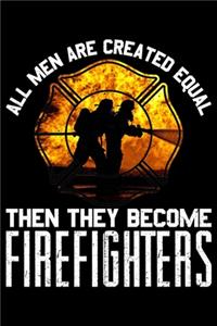 All Men Are Created Equal Then They Become Firefighters