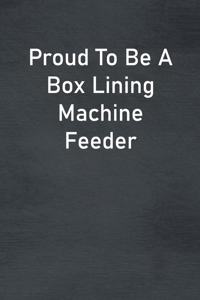 Proud To Be A Box Lining Machine Feeder