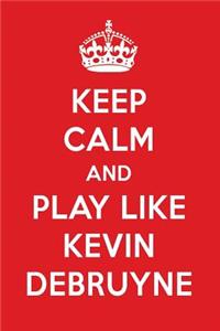 Keep Calm and Play Like Kevin Debruyne