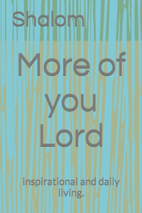 More of you Lord