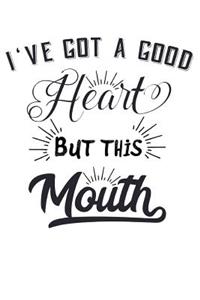 I've Got a Good Heart, But This Mouth