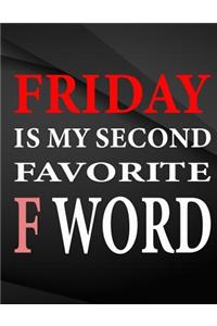 Friday is my second favorite F word.