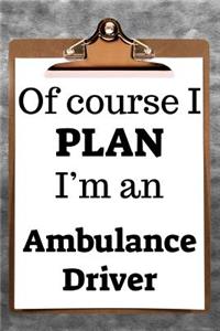 Of Course I Plan I'm an Ambulance Driver