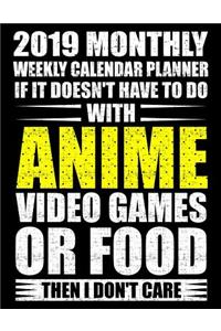 2019 Monthly Weekly Calendar Planner If It Doesn't Have to Do with Anime Video Games or Food Then I Don't Care
