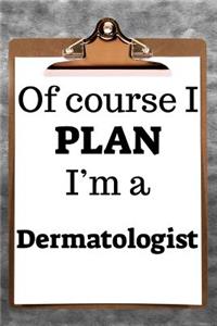 Of Course I Plan I'm a Dermatologist