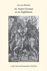 Austro-German as an Englishman. A Life, Times, and Commentaries