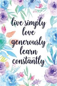 Live Simply Love Generously Learn Constantly