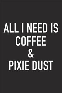 All I Need Is Coffee and Pixie Dust