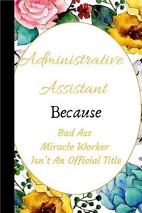 Administrative Assistant Because Bad Ass Miracle Worker Isn't an Official Title