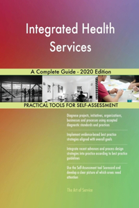 Integrated Health Services A Complete Guide - 2020 Edition