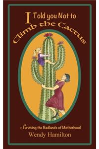I Told You Not To Climb The Cactus
