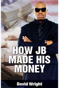 How JB Made His Money