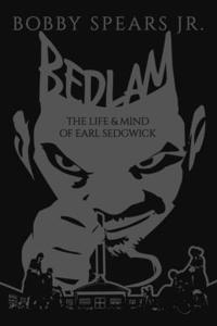 Bedlam: The Life & Mind of Earl Sedgwick