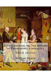 Love is enough; or, The freeing of Pharamond, a morality By