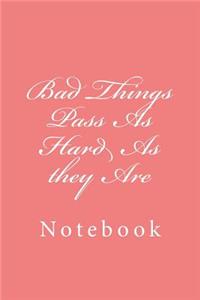 Bad Things Pass As Hard As they Are