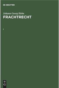 Johann Georg Helm: Frachtrecht. I