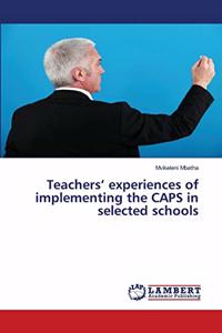 Teachers' experiences of implementing the CAPS in selected schools