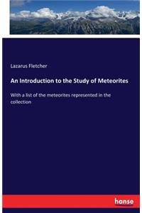 Introduction to the Study of Meteorites: With a list of the meteorites represented in the collection