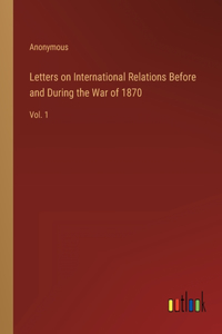 Letters on International Relations Before and During the War of 1870
