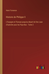 Histoire de Philippe II: L'Espagne et l'Europe jusqu'au départ de Don Juan d'Autriche pour les Pays-Bas - Tome 2