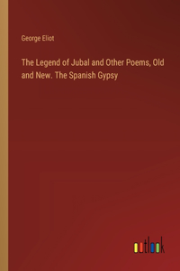Legend of Jubal and Other Poems, Old and New. The Spanish Gypsy