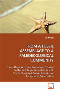 FROM A FOSSIL ASSEMBLAGE TO A PALEOECOLOGICAL COMMUNITY Time, Organisms and Environment based on the Kaili Lagerstätte (Cambrian), South China and Coeval Deposits of Exceptional Preservation