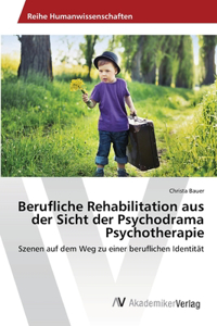 Berufliche Rehabilitation aus der Sicht der Psychodrama Psychotherapie