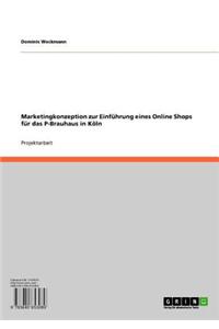 Marketingkonzeption Zur Einfuhrung Eines Online Shops Fur Das P-Brauhaus in Koln
