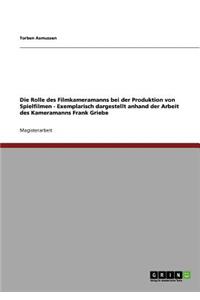 Rolle des Filmkameramanns bei der Produktion von Spielfilmen - Exemplarisch dargestellt anhand der Arbeit des Kameramanns Frank Griebe