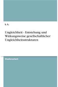 Ungleichheit - Entstehung Und Wirkungsweise Gesellschaftlicher Ungleichheitsstrukturen