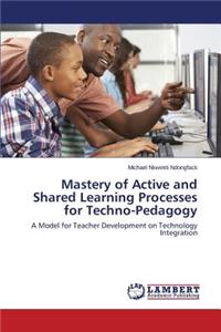 Mastery of Active and Shared Learning Processes for Techno-Pedagogy