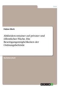 Altkleidercontainer auf privater und öffentlicher Fläche. Die Beseitigungsmöglichkeiten der Ordnungsbehörde
