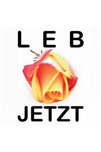 Leb jetzt