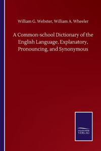 Common-school Dictionary of the English Language, Explanatory, Pronouncing, and Synonymous