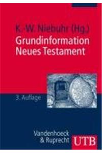 Grundinformation Neues Testament: Eine Bibelkundlich-Theologische Einfuhrung. in Zusammenarbeit Mit Michael Bachmann, Reinhard Feldmeier, Friedrich Wi