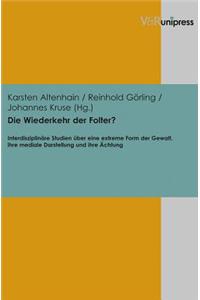 Die Wiederkehr Der Folter?: Interdisziplinare Studien Uber Eine Extreme Form Der Gewalt, Ihre Mediale Darstellung Und Ihre Achtung