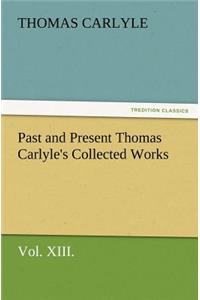 Past and Present Thomas Carlyle's Collected Works, Vol. XIII.