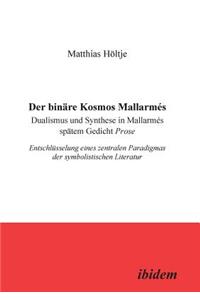binäre Kosmos Mallarmés. Dualismus und Synthese in Mallarmés spätem Gedicht Prose. Entschlüsselung eines zentralen Paradigmas der symbolistischen Literatur