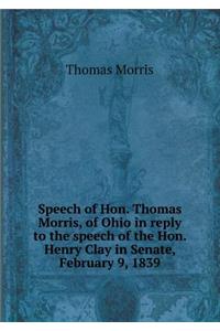 Speech of Hon. Thomas Morris, of Ohio in Reply to the Speech of the Hon. Henry Clay in Senate, February 9, 1839
