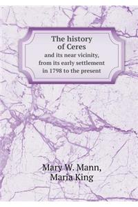 The History of Ceres and Its Near Vicinity, from Its Early Settlement in 1798 to the Present