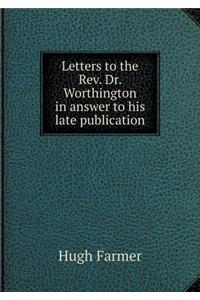Letters to the Rev. Dr. Worthington in answer to his late publication