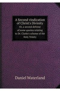 A Second Vindication of Christ's Divinity Or, a Second Defense of Some Queries Relating to Dr. Clarke's Scheme of the Holy Trinity