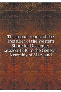 The annual report of the Treasurer of the Western Shore for December session 1840 to the General Assembly of Maryland