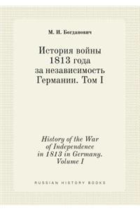 History of the War of Independence in 1813 in Germany. Volume I