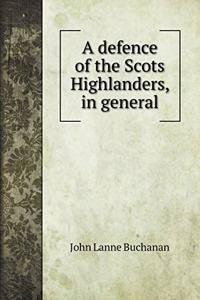 A defence of the Scots Highlanders, in general